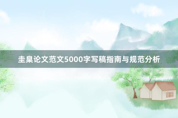 圭臬论文范文5000字写稿指南与规范分析